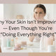 Why Your Skin Isn’t Improving Even When You’re “Doing Everything Right”